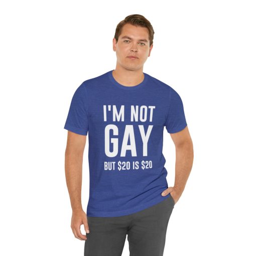 I'm not gay but $20 is $20 Unisex premium t-shirt - Image 42