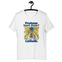 Protons have mass Unisex t-shirt