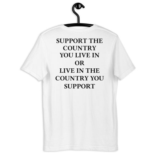 Support the country you live in or live in the country you support Unisex t-shirt