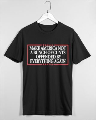 MAKE AMERICA NOT A BUNCH OF CUNTS OFFENDED BY EVERYTHING AGAIN Unisex t-shirt