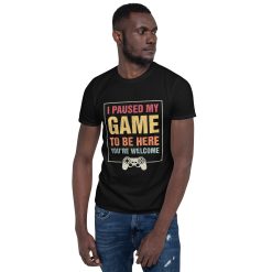 I Paused My Game To Be Here Funny Gamers Gifts Men Teen Boys Unisex T-Shirt