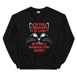 I'm the Childless Cat Lady JD Vance Warned You About Unisex Sweatshirt