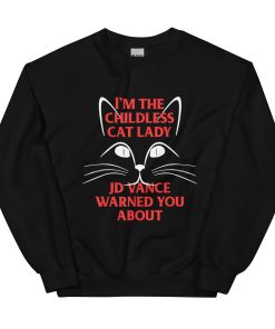 I'm the Childless Cat Lady JD Vance Warned You About Unisex Sweatshirt