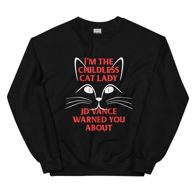 I'm the Childless Cat Lady JD Vance Warned You About Unisex Sweatshirt