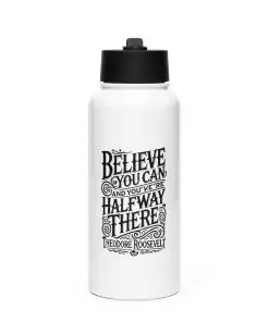 Believe you can and youre halfway there Theodore Roosevelt Stainless steel water