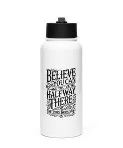 Believe you can and youre halfway there Theodore Roosevelt Stainless steel water