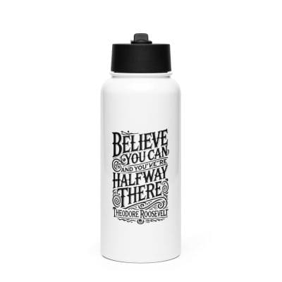 Believe you can and youre halfway there Theodore Roosevelt Stainless steel water