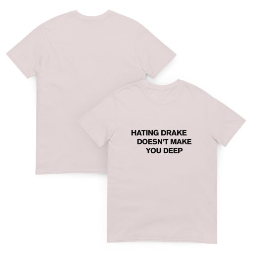 Hating drake doesn't make you deep Unisex T-shirt - Image 10