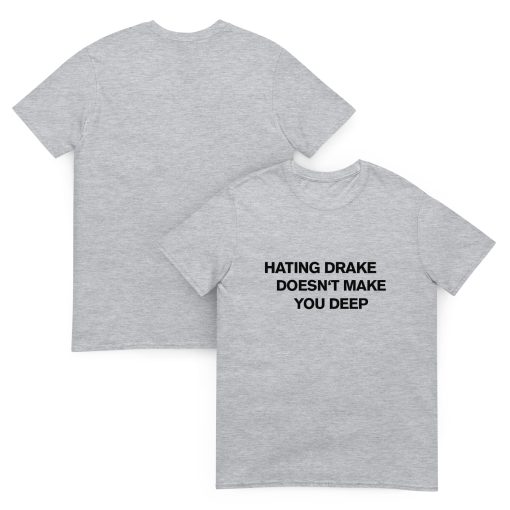 Hating drake doesn't make you deep Unisex T-shirt