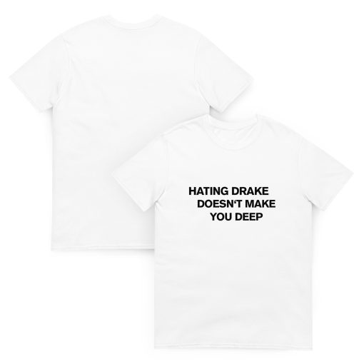 Hating drake doesn't make you deep Unisex T-shirt