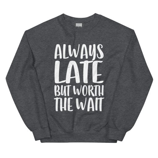 Always Late But Worth the Wait Unisex Sweatshirt - Image 7