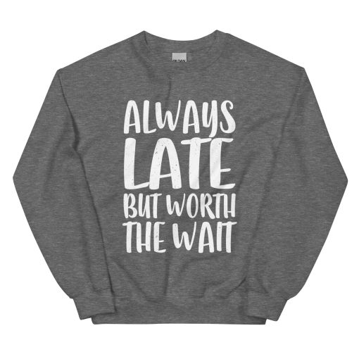 Always Late But Worth the Wait Unisex Sweatshirt - Image 9