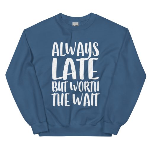 Always Late But Worth the Wait Unisex Sweatshirt