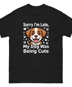 Funny Dog Shirt Sorry I'm Late My Dog Was Being Cute | Dog Lover Gift