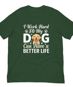 I Work Hard So My Dog Can Have a Better Life – Funny Dog Unisex Shirt