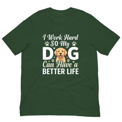 I Work Hard So My Dog Can Have a Better Life – Funny Dog Unisex Shirt