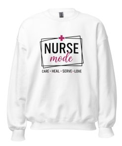 Nurse Mode Care Heal Serve Love Sweatshirt Unisex Sweatshirt