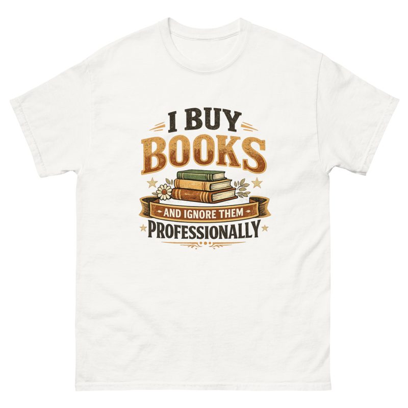 I Buy Books And Ignore Them Professionally Unisex T-shirt