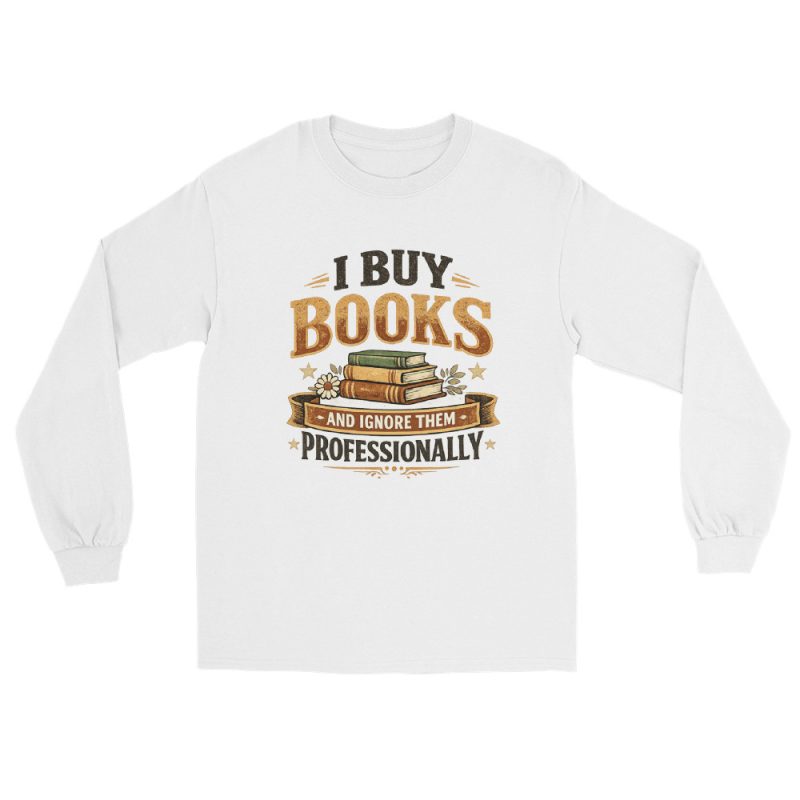 I Buy Books And Ignore Them Professionally Men’s Long Sleeve